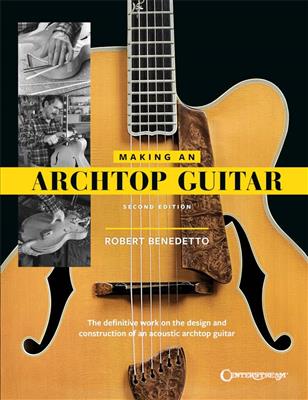 Robert Benedetto: Making an Archtop Guitar - Second Edition