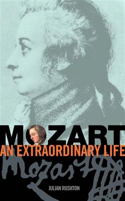 Julian Rushton: Mozart: an extraordinary life