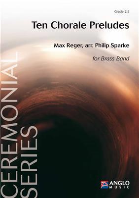 Max Reger: Ten Chorale Preludes: (Arr. Philip Sparke): Brass Band