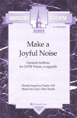 Gary Alan Smith: Make A Joyful Noise: Chœur Mixte et Accomp.