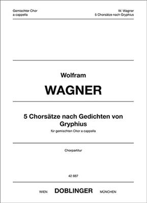 Wolfram Wagner: 5 Chorsätze nach Gedichten von Gryphius (2011): Chœur Mixte A Cappella