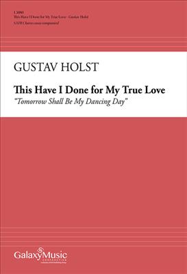 Gustav Holst: This Have I Done for My True Love: Chœur Mixte et Accomp.