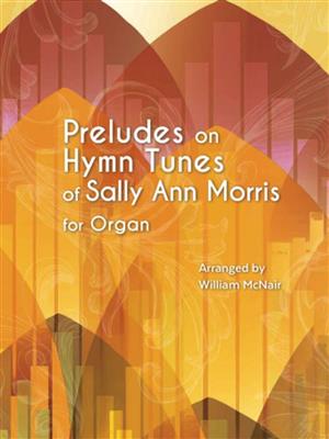 Sally Ann Morris: Preludes on Hymn Tunes: (Arr. William McNair): Orgue