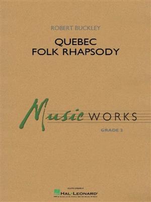 Robert Buckley: Quebec Folk Rhapsody: Orchestre d'Harmonie