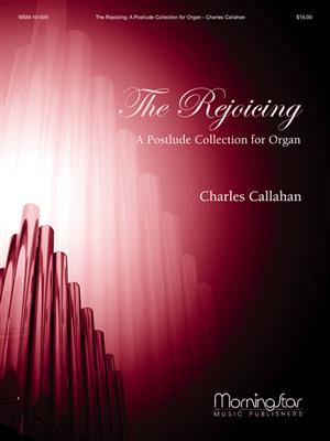 Charles Callahan: The Rejoicing: A Postlude Collection for Organ: Orgue