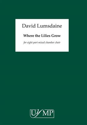 David Lumsdaine: Where The Lilies Grow: Chœur Mixte et Accomp.