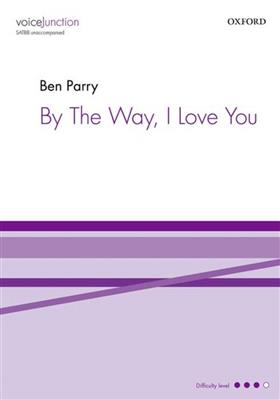 Ben Parry: By The Way, I Love You: Chœur Mixte A Cappella